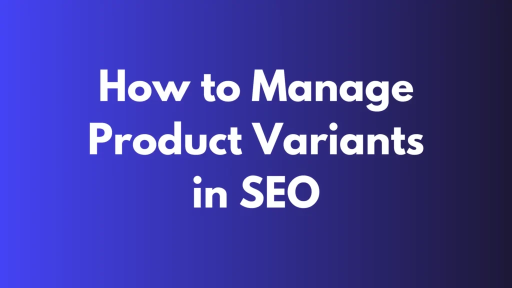 How to Manage Product Variants in SEO Effectively